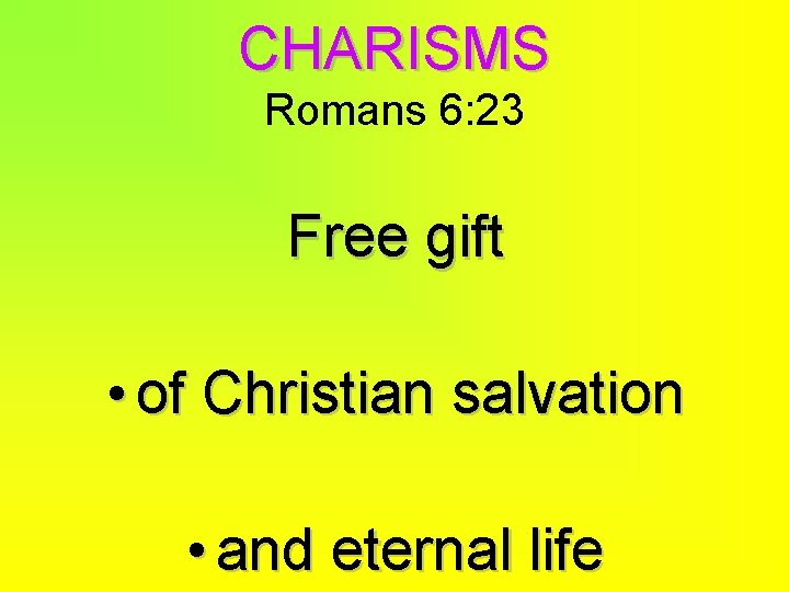 CHARISMS Romans 6: 23 Free gift • of Christian salvation • and eternal life