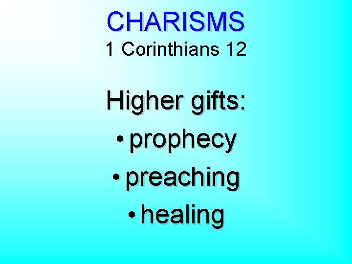 CHARISMS 1 Corinthians 12 Higher gifts: • prophecy • preaching • healing 