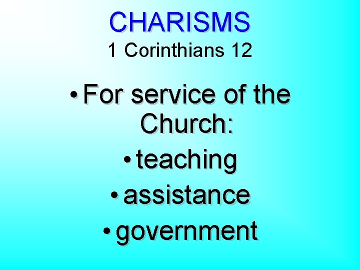 CHARISMS 1 Corinthians 12 • For service of the Church: • teaching • assistance