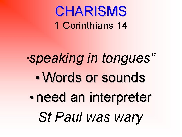 CHARISMS 1 Corinthians 14 “ speaking in tongues” • Words or sounds • need