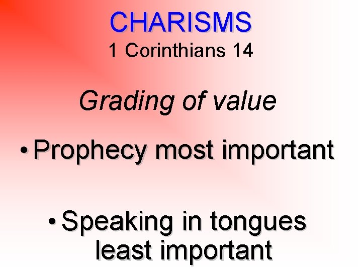 CHARISMS 1 Corinthians 14 Grading of value • Prophecy most important • Speaking in