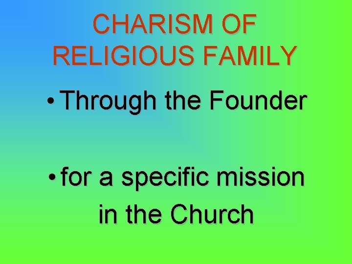 CHARISM OF RELIGIOUS FAMILY • Through the Founder • for a specific mission in