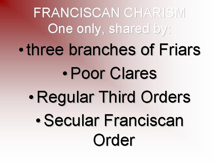 FRANCISCAN CHARISM One only, shared by: • three branches of Friars • Poor Clares