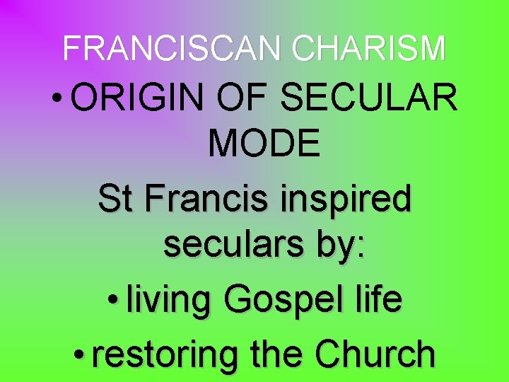 FRANCISCAN CHARISM • ORIGIN OF SECULAR MODE St Francis inspired seculars by: • living