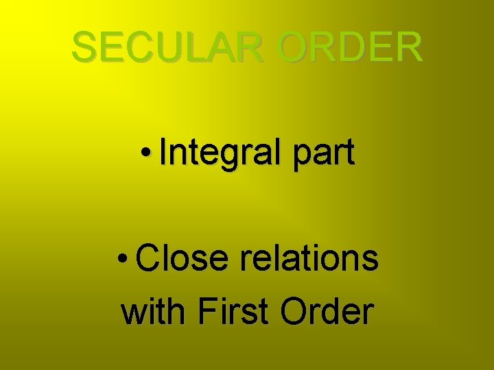 SECULAR ORDER • Integral part • Close relations with First Order 
