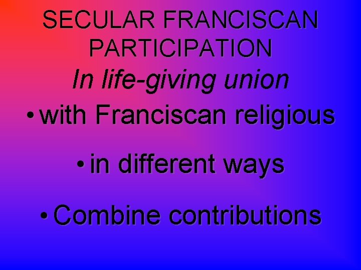 SECULAR FRANCISCAN PARTICIPATION In life-giving union • with Franciscan religious • in different ways