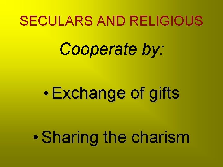 SECULARS AND RELIGIOUS Cooperate by: • Exchange of gifts • Sharing the charism 