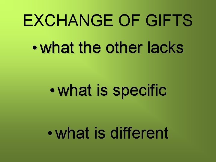 EXCHANGE OF GIFTS • what the other lacks • what is specific • what