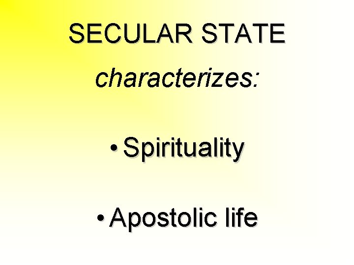 SECULAR STATE characterizes: • Spirituality • Apostolic life 