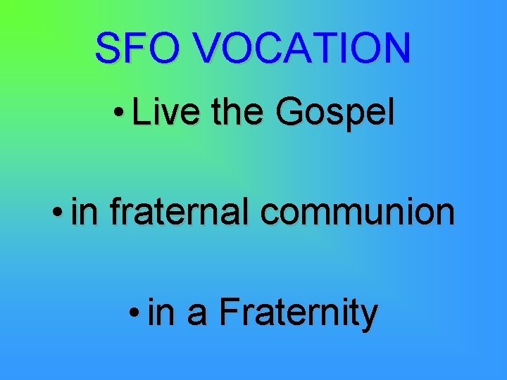 SFO VOCATION • Live the Gospel • in fraternal communion • in a Fraternity