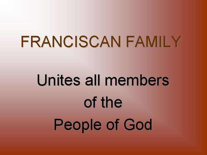 FRANCISCAN FAMILY Unites all members of the People of God 