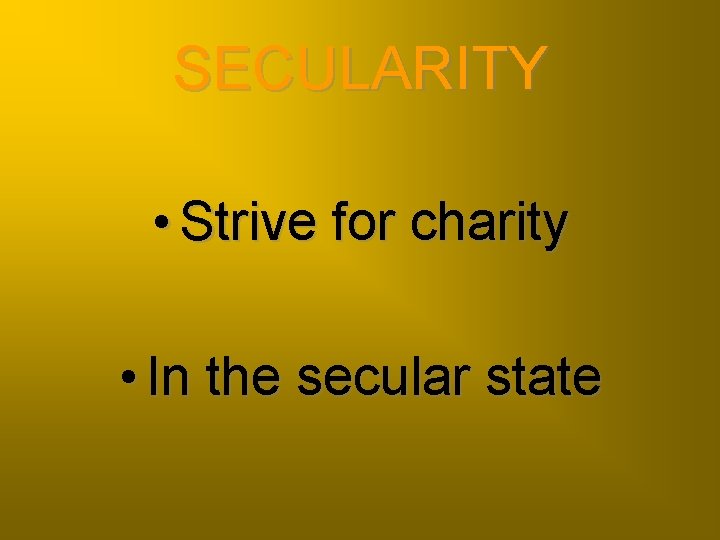 SECULARITY • Strive for charity • In the secular state 