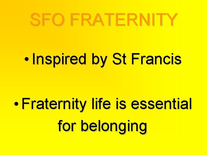 SFO FRATERNITY • Inspired by St Francis • Fraternity life is essential for belonging