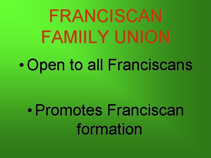 FRANCISCAN FAMIILY UNION • Open to all Franciscans • Promotes Franciscan formation 