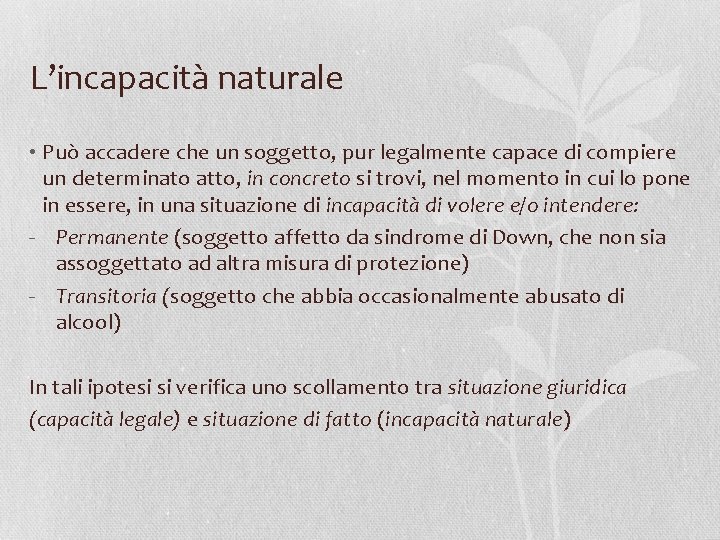 L’incapacità naturale • Può accadere che un soggetto, pur legalmente capace di compiere un