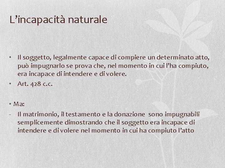 L’incapacità naturale • Il soggetto, legalmente capace di compiere un determinato atto, può impugnarlo