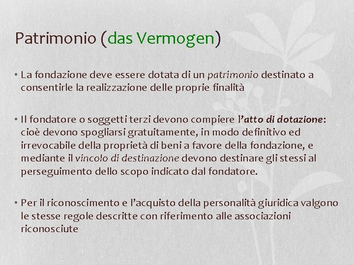 Patrimonio (das Vermogen) • La fondazione deve essere dotata di un patrimonio destinato a