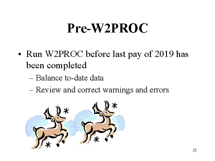 Pre-W 2 PROC • Run W 2 PROC before last pay of 2019 has