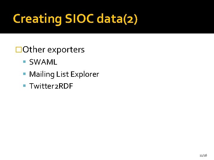 Creating SIOC data(2) �Other exporters SWAML Mailing List Explorer Twitter 2 RDF 11/16 