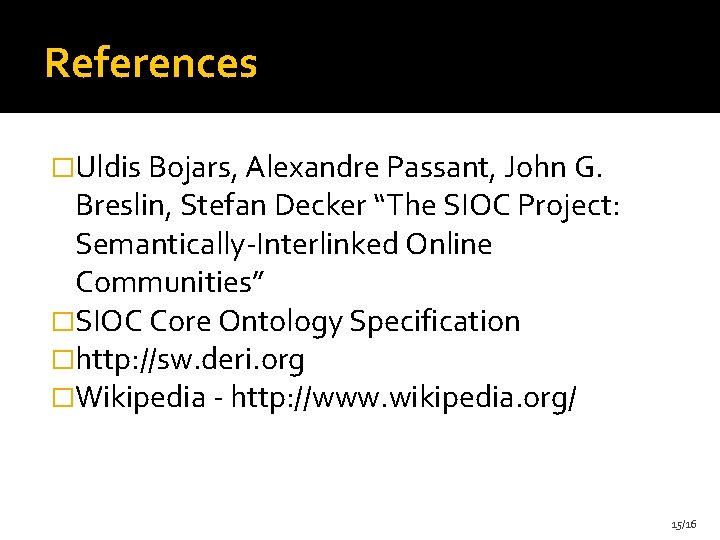 References �Uldis Bojars, Alexandre Passant, John G. Breslin, Stefan Decker “The SIOC Project: Semantically-Interlinked