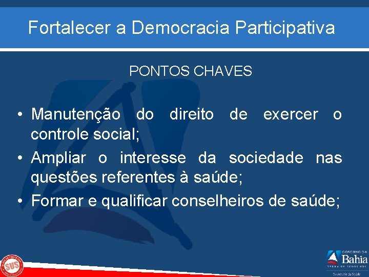 Fortalecer a Democracia Participativa PONTOS CHAVES • Manutenção do direito de exercer o controle