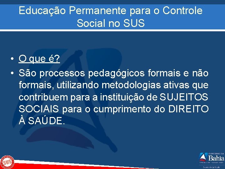 Educação Permanente para o Controle Social no SUS • O que é? • São