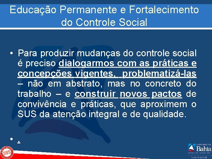 Educação Permanente e Fortalecimento do Controle Social • Para produzir mudanças do controle social