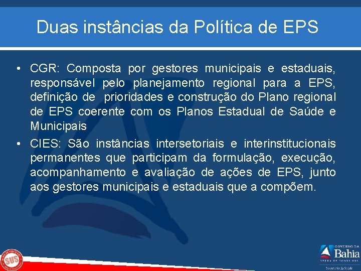 Duas instâncias da Política de EPS • CGR: Composta por gestores municipais e estaduais,