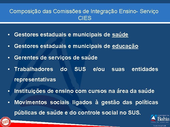 Composição das Comissões de Integração Ensino- Serviço CIES • Gestores estaduais e municipais de