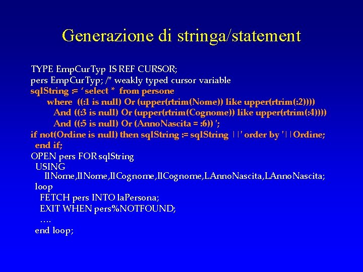 Generazione di stringa/statement TYPE Emp. Cur. Typ IS REF CURSOR; pers Emp. Cur. Typ;