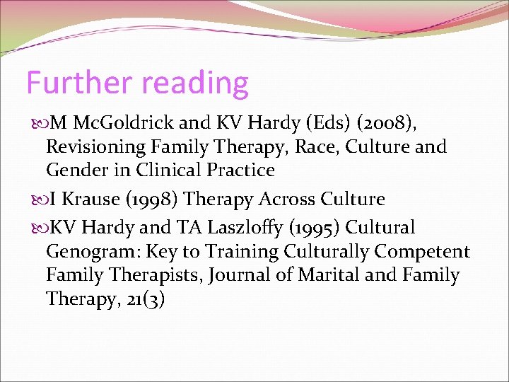 Further reading M Mc. Goldrick and KV Hardy (Eds) (2008), Revisioning Family Therapy, Race,