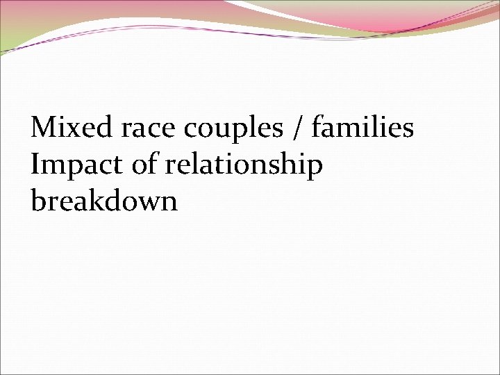 Mixed race couples / families Impact of relationship breakdown 