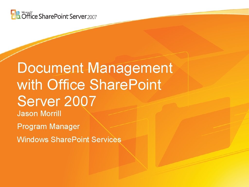Document Management with Office Share. Point Server 2007 Jason Morrill Program Manager Windows Share.