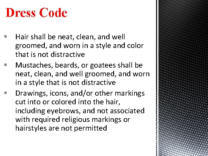 Dress Code § Hair shall be neat, clean, and well groomed, and worn in