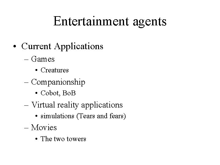 Entertainment agents • Current Applications – Games • Creatures – Companionship • Cobot, Bo.