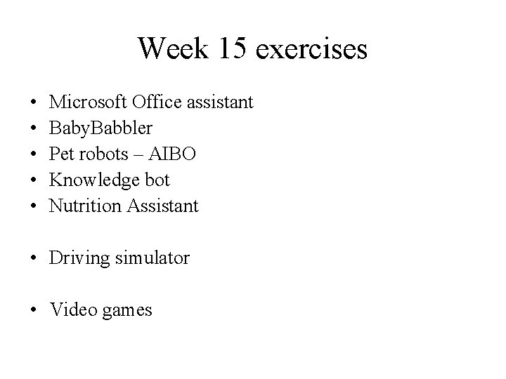 Week 15 exercises • • • Microsoft Office assistant Baby. Babbler Pet robots –