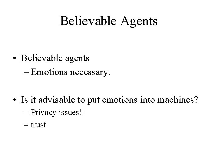 Believable Agents • Believable agents – Emotions necessary. • Is it advisable to put