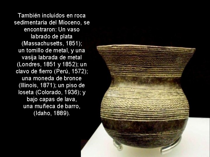 También incluidos en roca sedimentaria del Mioceno, se encontraron: Un vaso labrado de plata