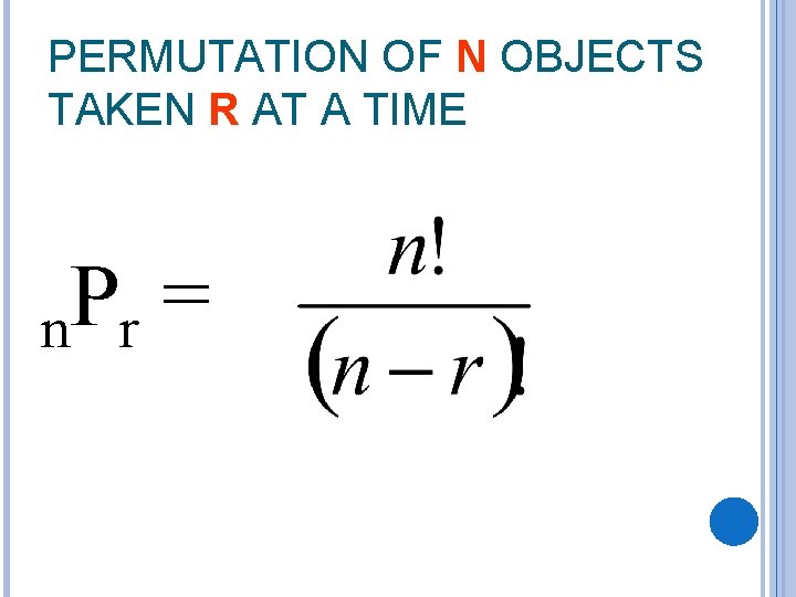 PERMUTATION OF N OBJECTS TAKEN R AT A TIME P = n r 