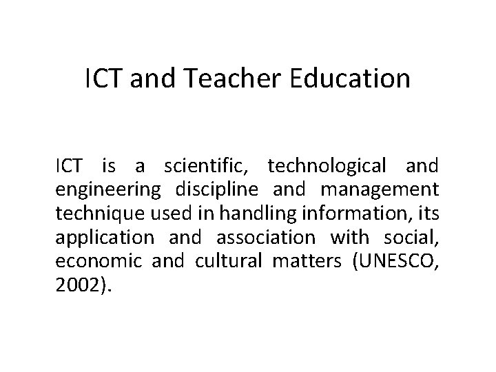 ICT and Teacher Education ICT is a scientific, technological and engineering discipline and management