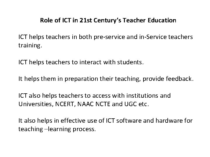 Role of ICT in 21 st Century’s Teacher Education ICT helps teachers in both