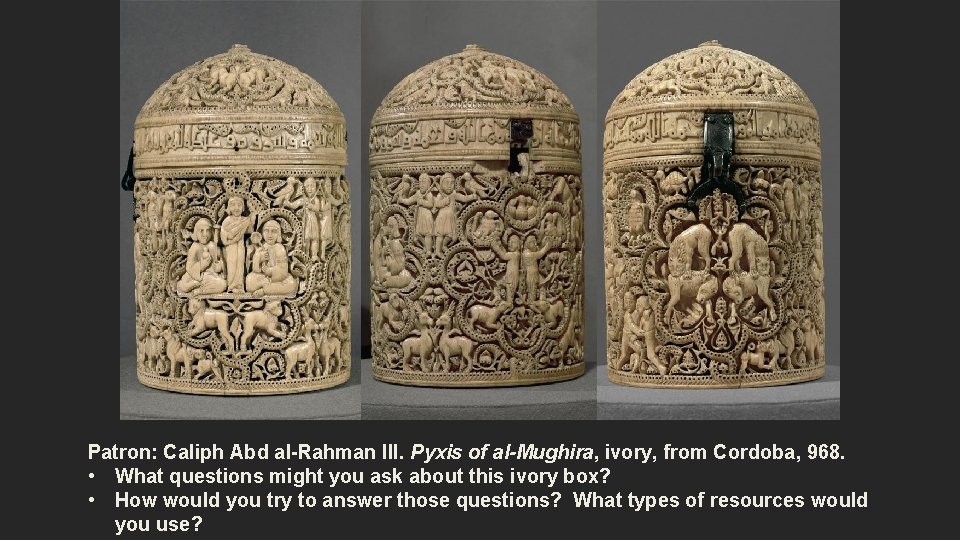 Patron: Caliph Abd al-Rahman III. Pyxis of al-Mughira, ivory, from Cordoba, 968. • What