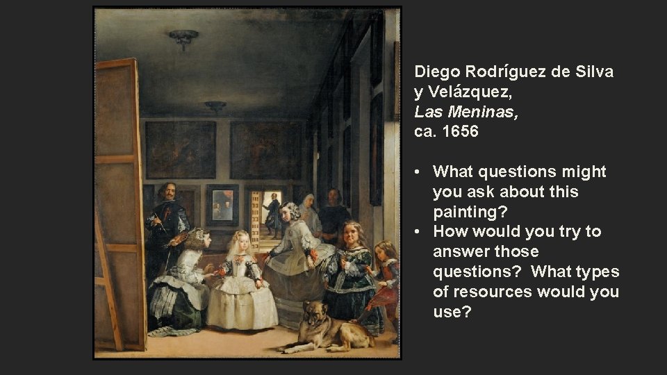 Diego Rodríguez de Silva y Velázquez, Las Meninas, ca. 1656 • What questions might