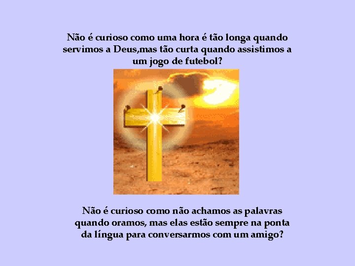 Não é curioso como uma hora é tão longa quando servimos a Deus, mas