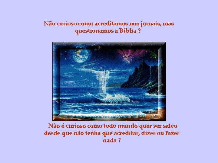 Não curioso como acreditamos nos jornais, mas questionamos a Bíblia ? Não é curioso