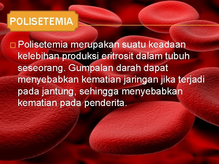 POLISETEMIA � Polisetemia merupakan suatu keadaan kelebihan produksi eritrosit dalam tubuh seseorang. Gumpalan darah