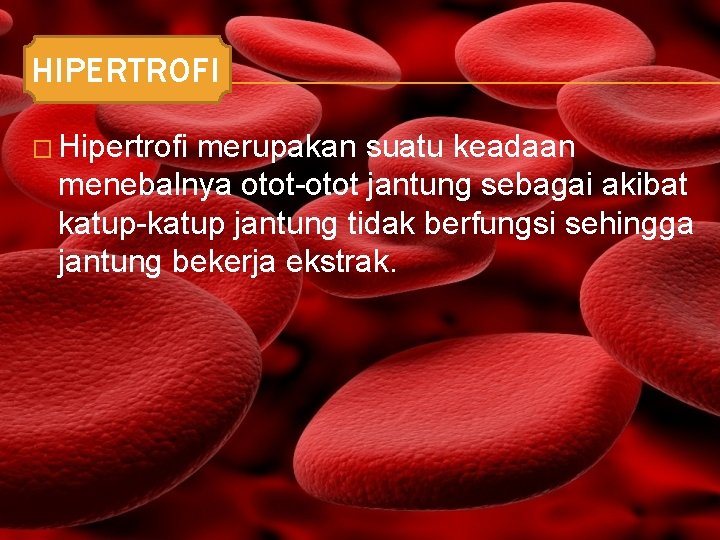 HIPERTROFI � Hipertrofi merupakan suatu keadaan menebalnya otot-otot jantung sebagai akibat katup-katup jantung tidak