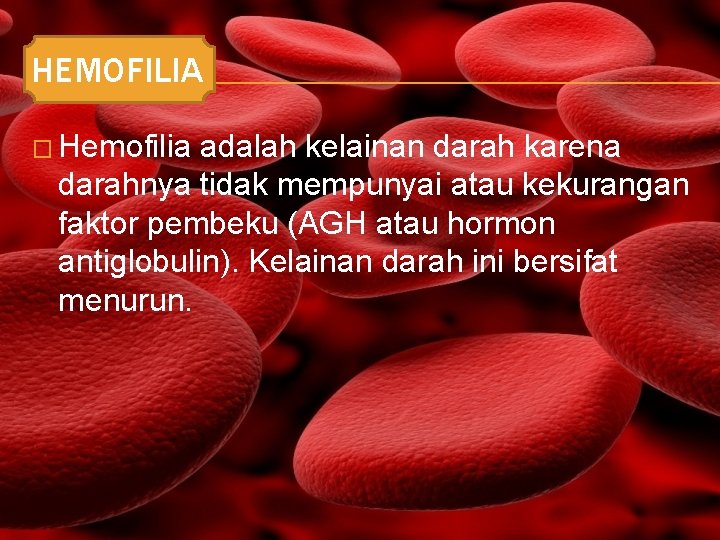 HEMOFILIA � Hemofilia adalah kelainan darah karena darahnya tidak mempunyai atau kekurangan faktor pembeku