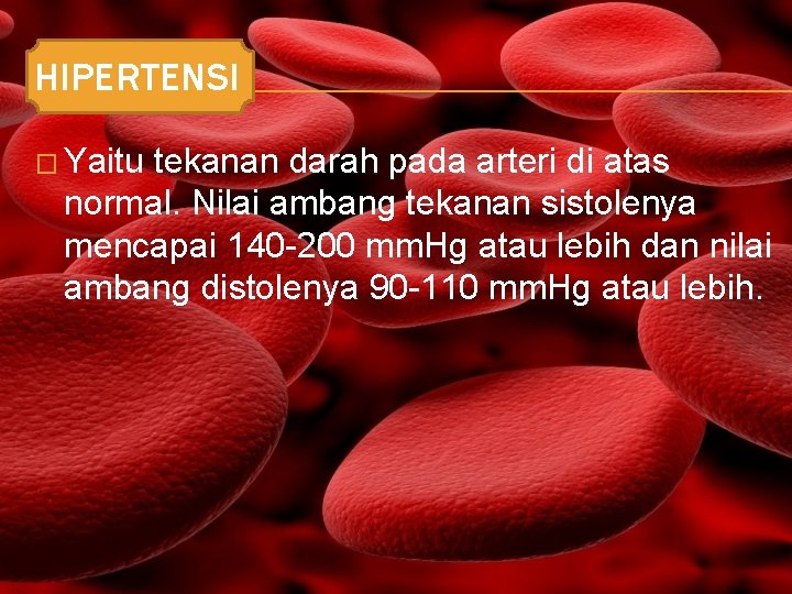 HIPERTENSI � Yaitu tekanan darah pada arteri di atas normal. Nilai ambang tekanan sistolenya