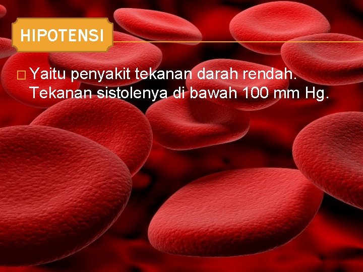 HIPOTENSI � Yaitu penyakit tekanan darah rendah. Tekanan sistolenya di bawah 100 mm Hg.